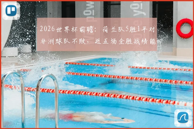 2026世界杯前瞻:荷兰队5胜1平对非洲球队不败,近五场全胜战绩能否延续?